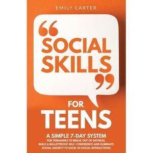 Social Skills for Teens: A Simple 7-Day System for Teenagers to Break Out of Shy